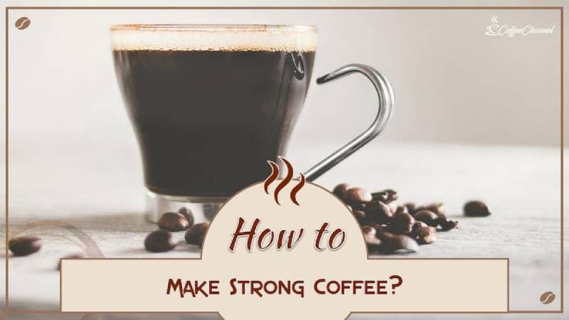 How to Make Strong Coffee: 5 Brilliant Tips & Tricks